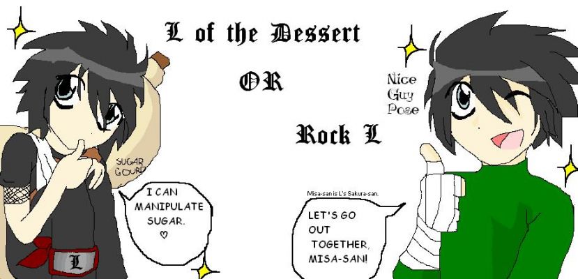 L of the Dessert VS Rock L
Which one do you choose? <3 Piccy just for fun
Keywords: L deathnote death note naruto rock lee Gaara