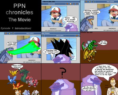 PPN Chronicles the Movie episode 1  
First coming - 2005
Godzilla X Pokemon - 2005  

Keywords: PPN Chronicles