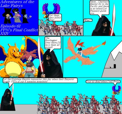 Adventures of the lake fairys Episode61
Ho-oh46 ordered the grunts to attack and Quintana fought something outrages yet awesome, he told Flannery CharizardMaster to leave and find the Bootleggers island in the Pacific Ocean. They left and Quintana was going to remember his wild night.
Keywords: Lake Fairys Mesprit Azelf Uxie PPNs Final Conflict