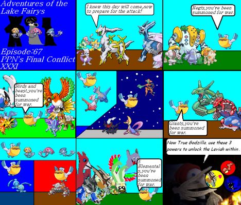 Adventures of the lake fairys Episode68
Arceus knew this will be the day when DiD falls so he sents a messenger Pelipper to tell every legendary(except Giratina because hes banished) to prepare for war, even the 5 elementals Boltia, Acroqua, Vonlix, Ravmosphere, and Herbipede. Meanwhile ther Bootlegger meets a wizard who tells him about the power of Leviah and its key to be unlock.
Keywords: Lake Fairys Mesprit Azelf Uxie PPNs Final Conflict